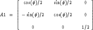 \begin{displaymath}
A1\ =\ \left[
\begin{array}
{ccccc}
 \cos(\phi)/2 & & \sin(\...
 ...\phi)/2 & & 0 \\  & & & & \\  0 & & 0 & & 1/2\end{array}\right]\end{displaymath}