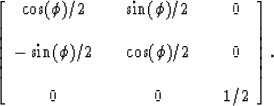 \begin{displaymath}
\left[
\begin{array}
{ccccc}
 \cos(\phi)/2 & & \sin(\phi)/2 ...
 ...phi)/2 & & 0 \\  & & & & \\  0 & & 0 & & 1/2\end{array}\right].\end{displaymath}