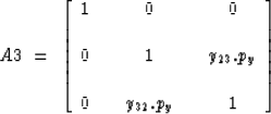 \begin{displaymath}
A3\ =\ \left[
\begin{array}
{ccccc}
 1 & & 0 & & 0 \\  & & &...
 ...}.p_y \\  & & & & \\  0 &
 & y_{32}.p_y & & 1\end{array}\right]\end{displaymath}