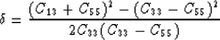\begin{displaymath}
\delta = 
{
(C_{13} + C_{55})^2 - (C_{33} - C_{55})^2
\over
2 C_{33} (C_{33} - C_{55})
}\end{displaymath}