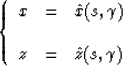 \begin{displaymath}
\left\{
\begin{array}
{lll}
x & = & \hat{x}(s,\gamma) \\ \\ z & = & \hat{z}(s,\gamma)\end{array}\right.\end{displaymath}