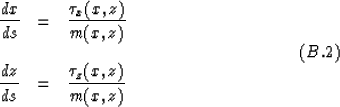 \begin{displaymath}
\begin{array}
{lll}
\displaystyle{dx \over ds} & = & \displa...
 ...& \displaystyle{\tau_z(x,z) \over m(x,z)} \end{array}\eqno(B.2)\end{displaymath}