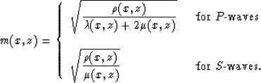\begin{displaymath}
m(x,z)=
\left\{
\begin{array}
{ll}
\sqrt{\displaystyle{\rho(...
 ... \over \mu(x,z)}} & \ \ \hbox{for $S$-waves}.\end{array}\right.\end{displaymath}