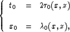 \begin{displaymath}
\left\{
\begin{array}
{lll}
t_0 & = & 2\tau_0(x,z) \\ \\ x_0 & = & \lambda_0(x,z),\end{array}\right.\end{displaymath}