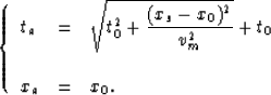 \begin{displaymath}
\left\{
\begin{array}
{lll}
t_a & = & \sqrt{t^2_0+\displayst...
 ...x_0)^2 \over v^2_m}}+t_0 \\ \\ x_a & = & x_0.\end{array}\right.\end{displaymath}
