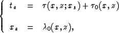 \begin{displaymath}
\left\{
\begin{array}
{lll}
t_a & = & \tau(x,z;x_s)+\tau_0(x,z) \\ \\ x_a & = & \lambda_0(x,z),\end{array}\right.\end{displaymath}