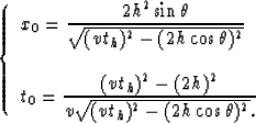 \begin{displaymath}
\left \{ \begin{array}
{l}
x_0 = \displaystyle{ {2h^2 \sin \...
 ... {v \sqrt {(v t_h)^2-(2h\cos\theta)^2} }.
 }\end{array} \right.\end{displaymath}