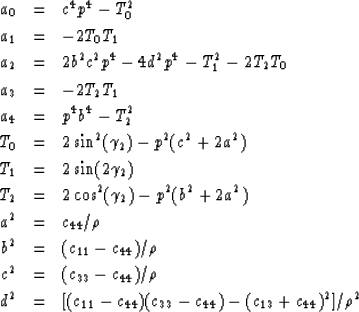 \begin{eqnarray}
a_0 & = & c^4 p^4 - T_{0}^{2} \nonumber \\ a_1 & = & -2T_0 T_1 ...
 ...4}) (c_{33}- c_{44})- (c_{13} + c_{44})^2] / 
\rho^2 \\  \nonumber\end{eqnarray}