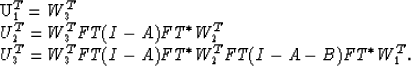 \begin{eqnarraystar}
U_1^T & = & W_3^T \\ U_2^T & = & W_3^TFT(I-A)FT^*W_2^T\\ U_3^T & = & W_3^TFT(I-A)FT^*W_2^TFT(I-A-B)FT^*W_1^T.\end{eqnarraystar}