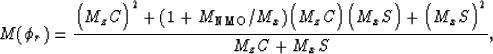 \begin{displaymath}
M(\phi_{r}) = {{
\Bigl(M_z C\Bigr)^2
+
( 1 + M_{{\mbox{\rm\s...
 ...igl(M_x S\Bigr)
+
\Bigl(M_x S\Bigr)^2
\over
M_z C 
+
M_x S
}}
,\end{displaymath}