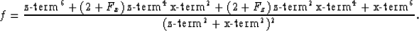 \begin{displaymath}
f =
{
\mbox{\rm z-term}^6
+
(2 + F_x) \,
\mbox{\rm z-term}^4...
 ...rm}^6
\over
(
\mbox{\rm z-term}^2
+
\mbox{\rm x-term}^2
)^2
}
.\end{displaymath}