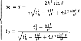 \begin{displaymath}
\left \{ \begin{array}
{l}
y_0 = \displaystyle{y- {{2h^2 \si...
 ...r v^2}+4h^2{{\sin^2\theta} \over v^2} }}
 }.\end{array} \right.\end{displaymath}