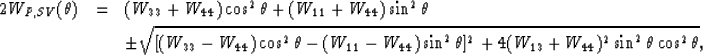\begin{eqnarray}
2 W_{P,SV} (\theta) & = & (W_{33} + W_{44}) \cos^2 \theta + (W_...
 ...^2 + 4 (W_{13} + W_{44})^2 \sin^2 \theta \cos^2 \theta}, \nonumber\end{eqnarray}