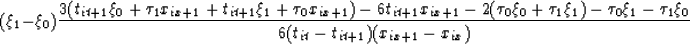 \begin{displaymath}
( \xi_1 - \xi_0 ) \frac{ 
 3 ( t_{it+1} \xi_0 + \tau_1 x_{ix...
 ...\tau_1 \xi_0 }
{ 6( t_{it} - t_{it+1} ) ( x_{ix+1} - x_{ix} ) }\end{displaymath}
