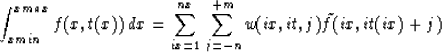 \begin{displaymath}
\int_{xmin}^{xmax} f( x, t(x) ) \, dx = \sum_{ix=1}^{nx} \, 
 \sum_{j=-n}^{+m} w(ix,it,j) \tilde{f}(ix,it(ix) + j)\end{displaymath}