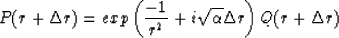 \begin{displaymath}
P(r+\Delta r ) = exp \left( \frac{-1}{r^2} + i \sqrt{ \alpha } \Delta r \right) Q(r+\Delta r)\end{displaymath}