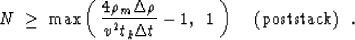 \begin{displaymath}
N \; \ge \; 
 \max \left(\; \frac{4 \rho_m \Delta \rho}{v^2 ...
 ...a t }
 - 1, \;\; 1 \; \right) 
 \;\;\; \mbox{ (poststack) } \;.\end{displaymath}
