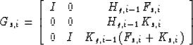 \begin{displaymath}
G_{s,i} =
\left[ \begin{array}
{ccc} I&0&H_{g,i-1}F_{s,i}\\ ...
 ...K_{s,i}\\  0&I&K_{g,i-1}(F_{s,i}+K_{s,i})\\ \end{array} \right]\end{displaymath}