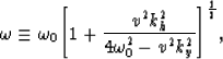 \begin{displaymath}
\omega \equiv
{\omega_0 { \left[ 1+{ {v^2 k_h^2 } \over 
{ 4 \omega_0^2-v^2 k_y^2}} \right]}^{1 \over 2}},\end{displaymath}
