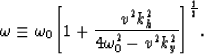 \begin{displaymath}
\omega \equiv
{\omega_0 { \left[ 1+{ {v^2 k_h^2 } \over 
{ 4 \omega_0^2-v^2 k_y^2}} \right]}^{1 \over 2}}.\end{displaymath}