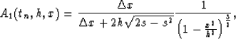 \begin{displaymath}
A_1(t_n,h,x) = \frac{\Delta x}{\Delta x + 2h\sqrt{2s-s^2}}
 \frac{1}{\left( 1 - \frac{x^2}{h^2} \right)^{\frac{3}{2}}} ,\end{displaymath}