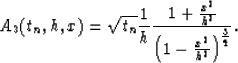 \begin{displaymath}
A_3(t_n,h,x) = \sqrt{t_n} \frac{1}{h}
 \frac{1 + \frac{x^2}{h^2}}
 {\left( 1 - \frac{x^2}{h^2} \right)^{\frac{3}{4}} } .\end{displaymath}