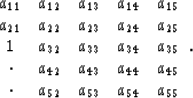 \begin{displaymath}
\begin{array}
{ccccc}
 a_{11} & a_{12} & a_{13} & a_{14} & a...
 ...{45} \\  \cdot & a_{52} & a_{53} & a_{54} & a_{55} \end{array}.\end{displaymath}