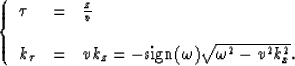 \begin{displaymath}
\left \{
\begin{array}
{lcl}
\tau & = & {z \over v}
\\ \\ k_...
 ...\rm sign}(\omega)\sqrt{\omega^2- v^2 k_x^2}.\end{array}\right .\end{displaymath}
