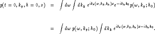 \begin{displaymath}
\begin{array}
{lcl}
p(t=0,k_y,h=0,z) & = & \displaystyle{
{\...
 ...) \int dk_h \; 
e^{ik_z(\omega,k_y,k_h)z-ik_h h_0}}.\end{array}\end{displaymath}