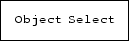 \fbox {\tt Object Select}
