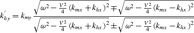 \begin{displaymath}
k_{hy}^{'}= k_{my}\frac{\sqrt{\omega^2 -\frac{V^2}{4}\left(k...
 ...\pm \sqrt{\omega^2 -\frac{V^2}{4}\left(k_{mx}-k_{hx}\right)^2}}\end{displaymath}
