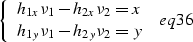 \begin{displaymath}
\left\{ \begin{array}
{ll}
 h_{1x}\nu_1 - h_{2x}\nu_2 = x \\...
 ...}\nu_1 - h_{2y}\nu_2 = y
 \end{array} \right. \
\EQNLABEL{eq36}\end{displaymath}
