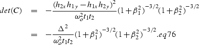 \begin{eqnarray}
det(C) & = & -\frac{({h_{2x}h_{1y}-h_{1x}h_{2y}})^2}{\omega_o^2...
 ...t_2}{(1+\beta_1^2)}^{-3/2}{(1+\beta_2^2)}^{-3/2}. 
\EQNLABEL{eq76}\end{eqnarray}