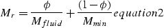 \begin{displaymath}
% latex2html id marker 46
M_r = {\phi\over{M_{fluid}}} + {(1-\phi)\over{M_{min}}}
\EQNLABEL{equation2}\end{displaymath}
