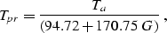 \begin{displaymath}
T_{pr}= \frac{T_{a}}{(94.72+170.75 \;G)} \;,\end{displaymath}