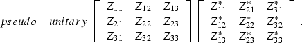 \begin{displaymath}
\EQNLABEL{pseudo-unitary}
\left[
 \begin{array}
{ccc}
 Z_{11...
 ...2}^* \\ Z_{13}^* & Z_{23}^* & Z_{33}^* \\  \end{array}\right] .\end{displaymath}