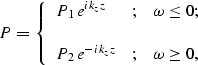 \begin{displaymath}
P=
\left \{
\begin{array}
{lcl}
P_1 \; e^{ik_z z} & ; & \ome...
 ...\ \\ P_2 \; e^{-ik_z z} & ; & \omega \geq 0,\end{array}\right .\end{displaymath}