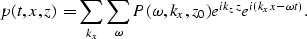 \begin{displaymath}
p(t,x,z)={\sum_{k_x} \sum_{\omega} P(\omega,k_x,z_0) e^{ik_z z}
e^{i(k_x x -\omega t)}} .\end{displaymath}