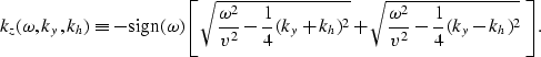 \begin{displaymath}
{k_z(\omega,k_y,k_h)} \equiv
{ -{\rm sign}(\omega) \left[ \s...
 ...t{{\omega^2 \over v^2} - 
{1 \over 4}(k_y-k_h)^2} \; \right] }.\end{displaymath}