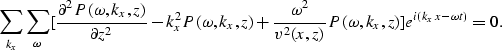 \begin{displaymath}
{\sum_{k_x} \sum_{\omega}[ {\partial^2 P(\omega,k_x,z) \over...
 ...a^2 \over v^2(x,z)} P(\omega,k_x,z)]
e^{i(k_x x-\omega t)}= 0}.\end{displaymath}