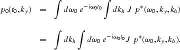 \begin{displaymath}
\begin{array}
{lcl}
p_0(t_0,k_y) & = & \displaystyle{ 
\int ...
 ... \; e^{-i\omega_0 t_0} 
J \; p^*(\omega_0,k_y,k_h)}.\end{array}\end{displaymath}