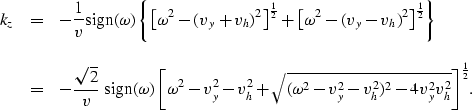 \begin{displaymath}
\begin{array}
{lcl}
k_z & = & \displaystyle{
-{1 \over v}{\r...
 ...2-v_y^2-v_h^2)^2-4v_y^2 v_h^2} \right]^{1 \over 2}}.\end{array}\end{displaymath}