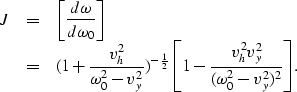 \begin{displaymath}
\begin{array}
{lcl}
J & = & \displaystyle{
{\left[{{d \omega...
 ..._h^2 v_y^2} \over
{ (\omega_0^2-v_y^2)^2}} \right]}.\end{array}\end{displaymath}