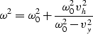 \begin{displaymath}
\omega^2 = \omega_0^2+ {{\omega_0^2v_h^2} \over 
{\omega_0^2-v_y^2}}\end{displaymath}
