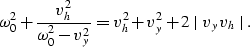 \begin{displaymath}
\omega_0^2+{ {v_h^2 } \over 
{ \omega_0^2-v_y^2}} = v_h^2+v_y^2+2 \mid v_y v_h \mid.\end{displaymath}