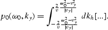 \begin{displaymath}
p_0(\omega_0,k_y)=
\int_{-{2 \over v}{{\omega_0^2-v_y^2} \ov...
 ...er v}{{\omega_0^2-v_y^2} \over {\mid v_y \mid}}} \;
dk_h [...].\end{displaymath}