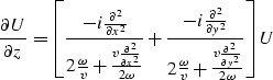 \begin{displaymath}
\frac{\partial U}{\partial z }=
{\left [\frac{-i \frac {\par...
 ...\frac{v \frac {\partial^2}{\partial y^2}}{2 \omega}}
\right ]}U\end{displaymath}