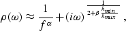 \begin{displaymath}
\rho(\omega) \approx \frac{1}{f^{\alpha}} + (i\omega)^
 {\frac{1}{2+\beta\frac{h_{min}}{h_{max}} }} \;,\end{displaymath}