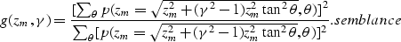 \begin{displaymath}
g(z_m,\gamma) = {[ \sum_\theta p( z_m=\sqrt{z_m^2 + (\gamma^...
 ...amma^2-1)z_m^2 \tan^2\theta },\theta)]^2}.
\EQNLABEL{semblance}\end{displaymath}