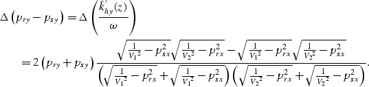 \begin{eqnarray}
\lefteqn{\Delta\left(p_{ry}- p_{sy}\right) = \Delta \left( \fra...
 ..._{2}}^2} -p_{rx}^2}+ \sqrt{\frac{1}{{V_{2}}^2} -p_{sx}^2}\right)}.\end{eqnarray}